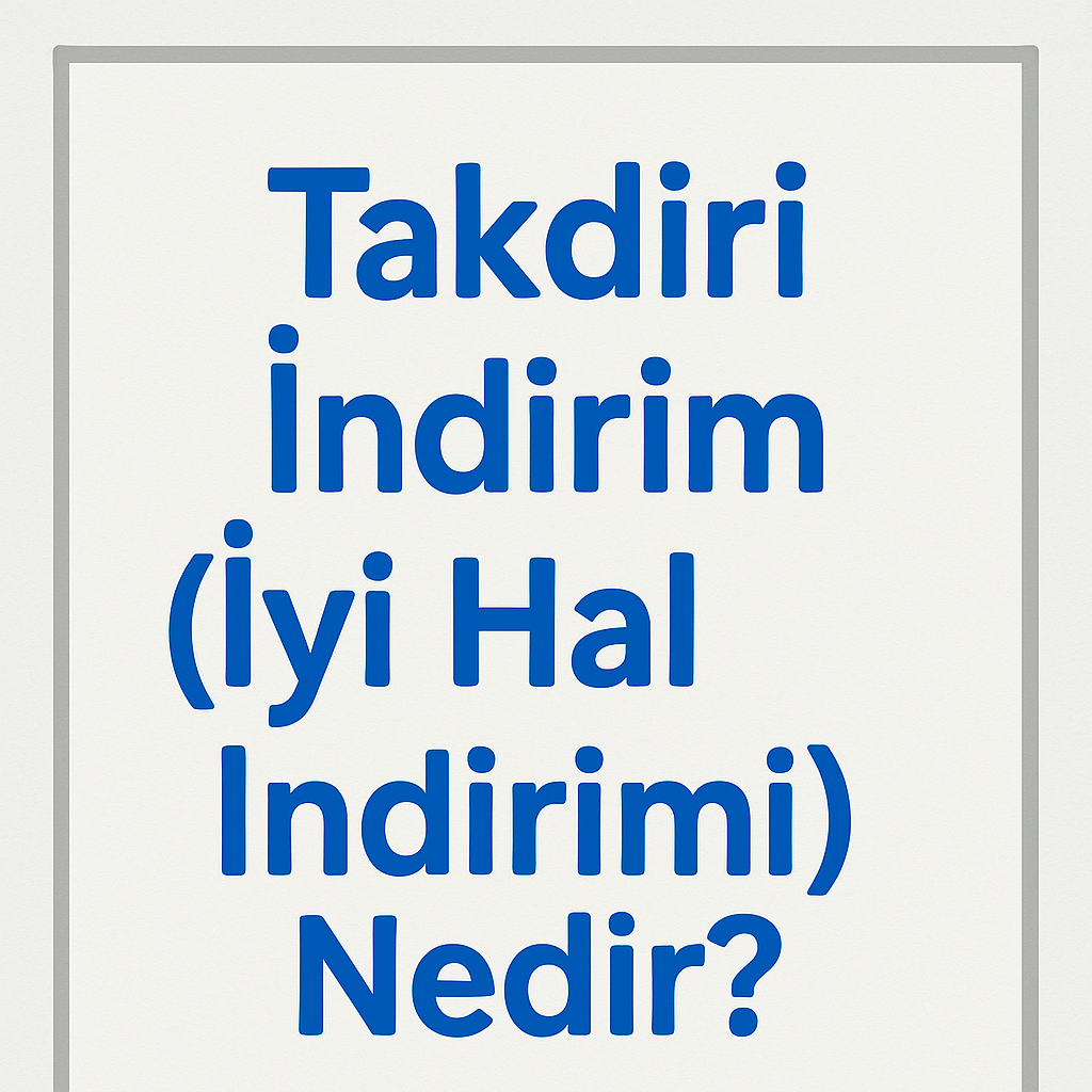 Takdiri indirim ( iyi hal indirimi ) nedir sorusunu açıklayan bilgilendirici görsel