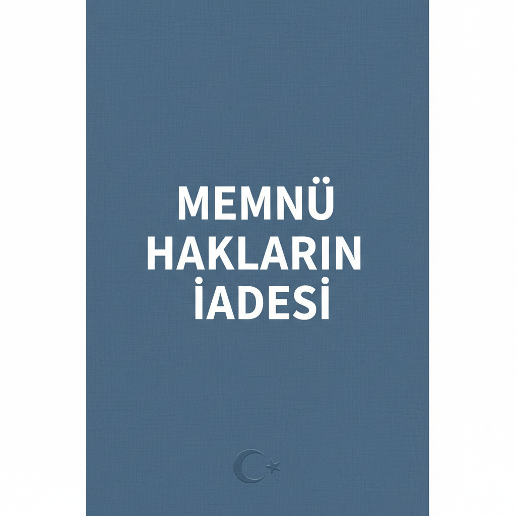 Memnu Hakların İadesi Başvuru Süreci ve Şartları